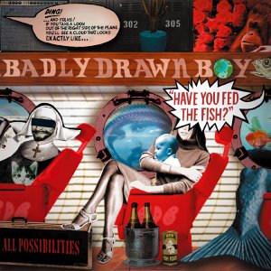 BADLY DRAWN BOY -- Have You Fed The Fish