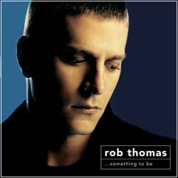 ROB THOMAS Something To Be